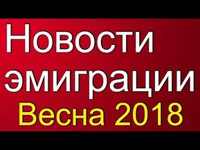 Основные новости эмиграции. Весна 2018.