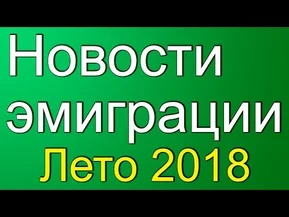 Основные новости эмиграции. Лето 2018.