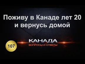 Поживу в Канаде лет 20 и вернусь домой