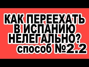 Как нелегально остаться в Испании. Способ 2.2. Как Переехать в Испанию?